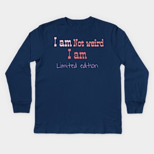 I am not weird I am limited edition Kids Long Sleeve T-Shirt